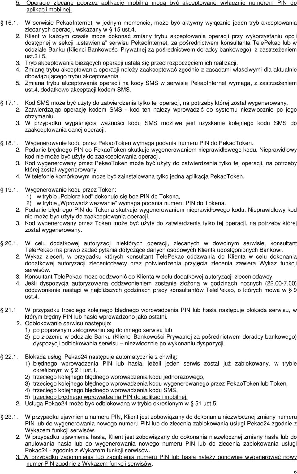 Klient w każdym czasie może dokonać zmiany trybu akceptowania operacji przy wykorzystaniu opcji dostępnej w sekcji ustawienia serwisu PekaoInternet, za pośrednictwem konsultanta lub w oddziale Banku