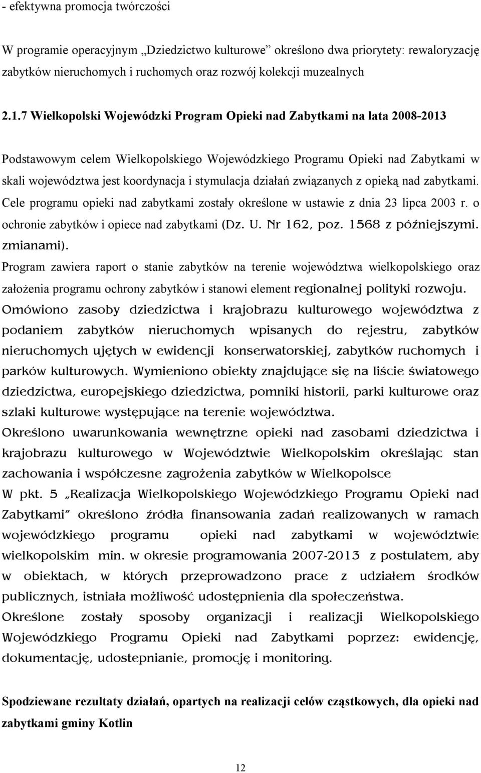 stymulacja działań związanych z opieką nad zabytkami. Cele programu opieki nad zabytkami zostały określone w ustawie z dnia 23 lipca 2003 r. o ochronie zabytków i opiece nad zabytkami (Dz. U.