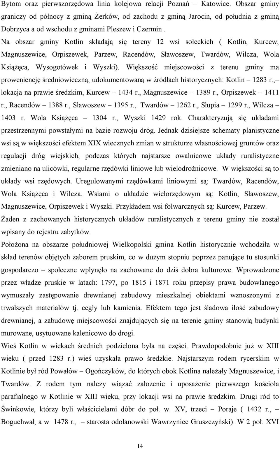 Na obszar gminy Kotlin składają się tereny 12 wsi sołeckich ( Kotlin, Kurcew, Magnuszewice, Orpiszewek, Parzew, Racendów, Sławoszew, Twardów, Wilcza, Wola Książęca, Wysogotówek i Wyszki).