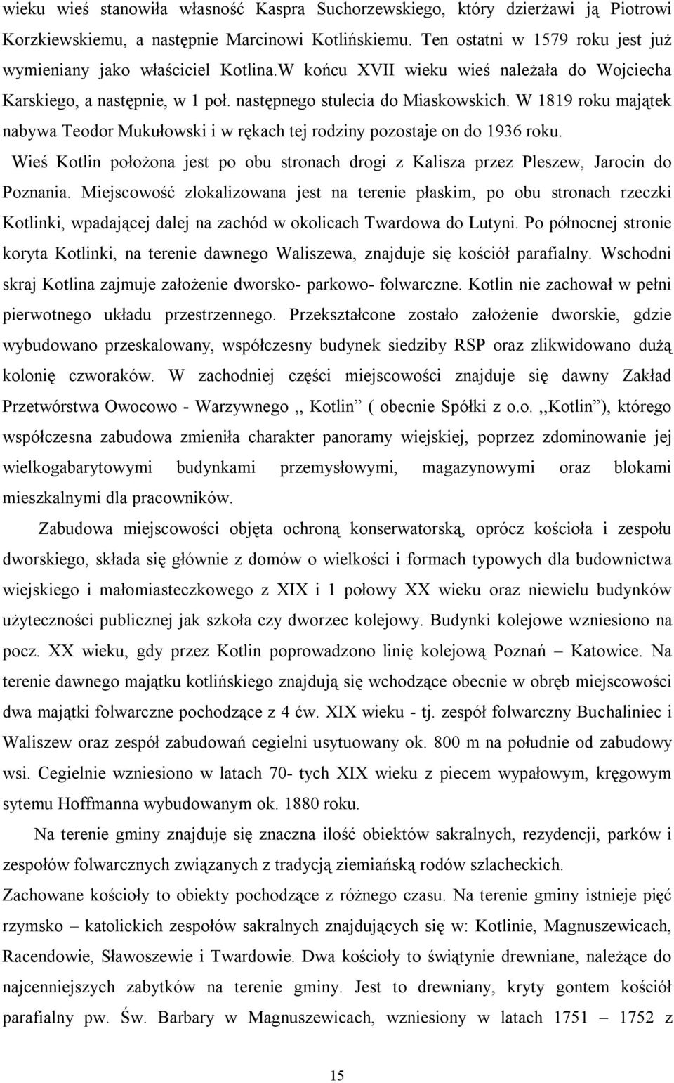 W 1819 roku majątek nabywa Teodor Mukułowski i w rękach tej rodziny pozostaje on do 1936 roku. Wieś Kotlin położona jest po obu stronach drogi z Kalisza przez Pleszew, Jarocin do Poznania.