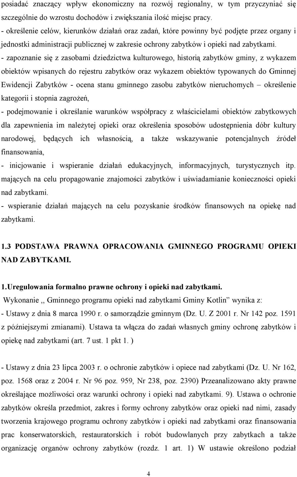 - zapoznanie się z zasobami dziedzictwa kulturowego, historią zabytków gminy, z wykazem obiektów wpisanych do rejestru zabytków oraz wykazem obiektów typowanych do Gminnej Ewidencji Zabytków - ocena