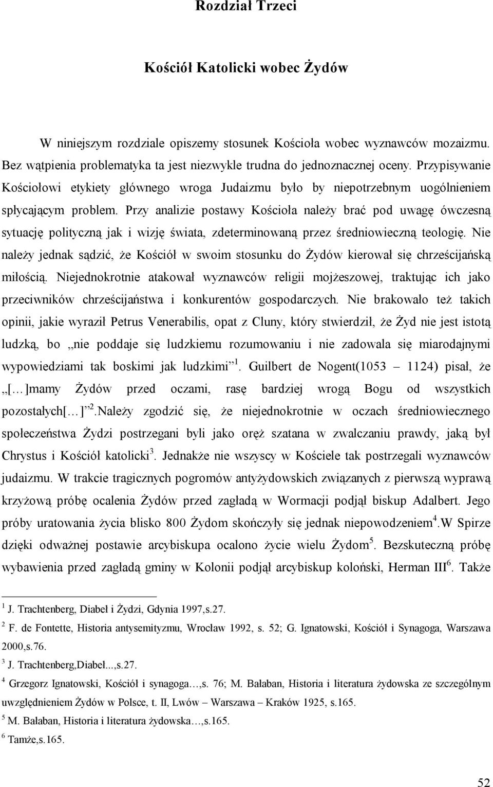Przy analizie postawy Kościoła należy brać pod uwagę ówczesną sytuację polityczną jak i wizję świata, zdeterminowaną przez średniowieczną teologię.