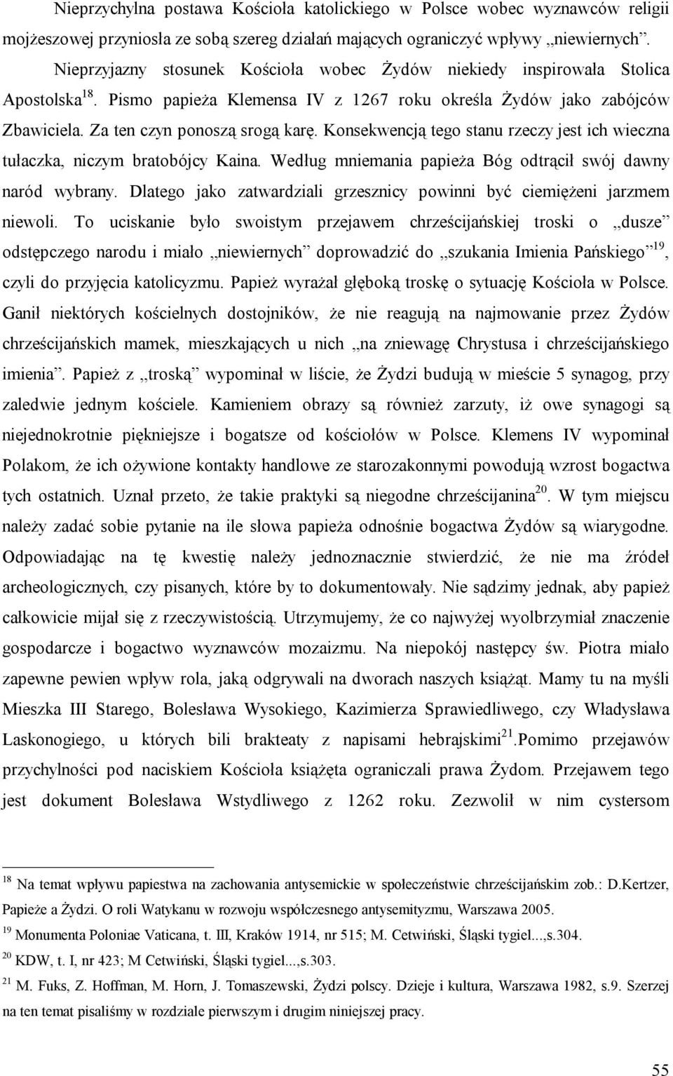Konsekwencją tego stanu rzeczy jest ich wieczna tułaczka, niczym bratobójcy Kaina. Według mniemania papieża Bóg odtrącił swój dawny naród wybrany.