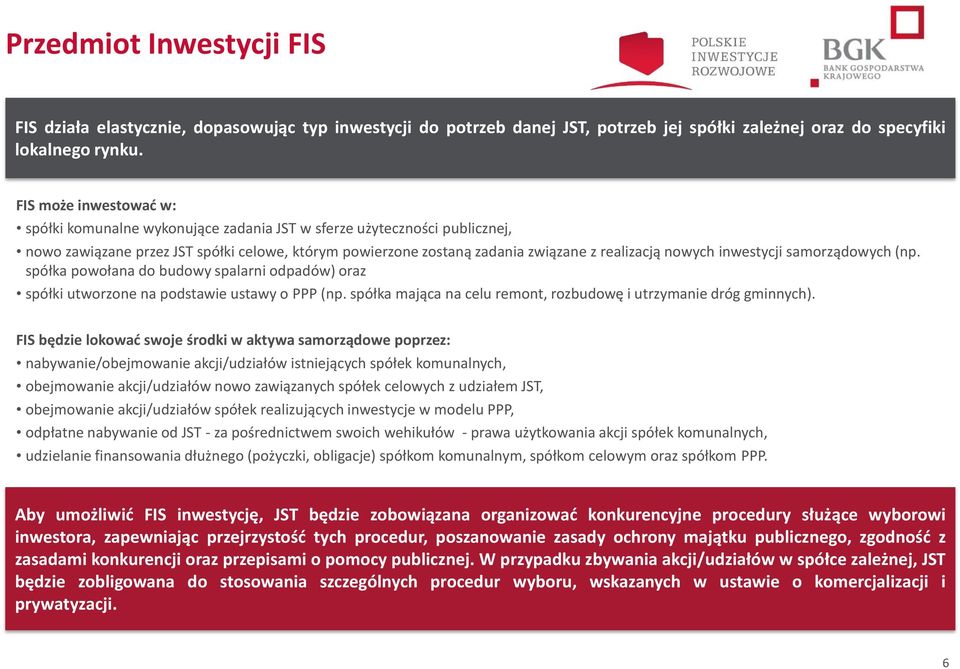 inwestycji samorządowych (np. spółka powołana do budowy spalarni odpadów) oraz spółki utworzone na podstawie ustawy o PPP (np. spółka mająca na celu remont, rozbudowę i utrzymanie dróg gminnych).