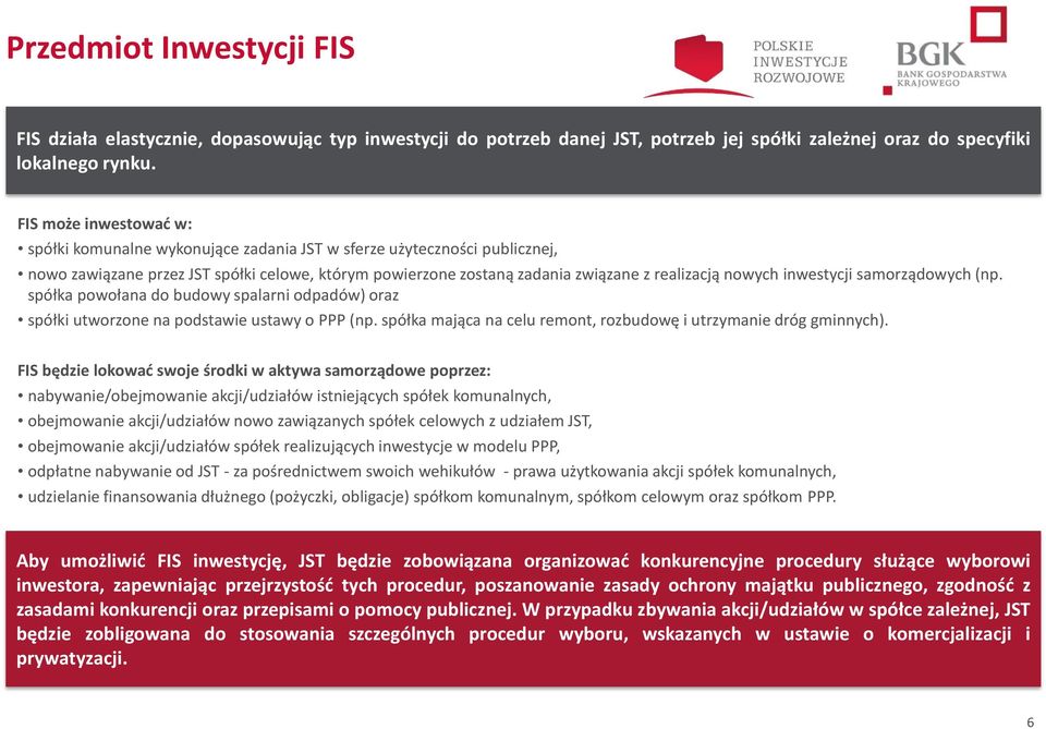 inwestycji samorządowych (np. spółka powołana do budowy spalarni odpadów) oraz spółki utworzone na podstawie ustawy o PPP (np. spółka mająca na celu remont, rozbudowę i utrzymanie dróg gminnych).