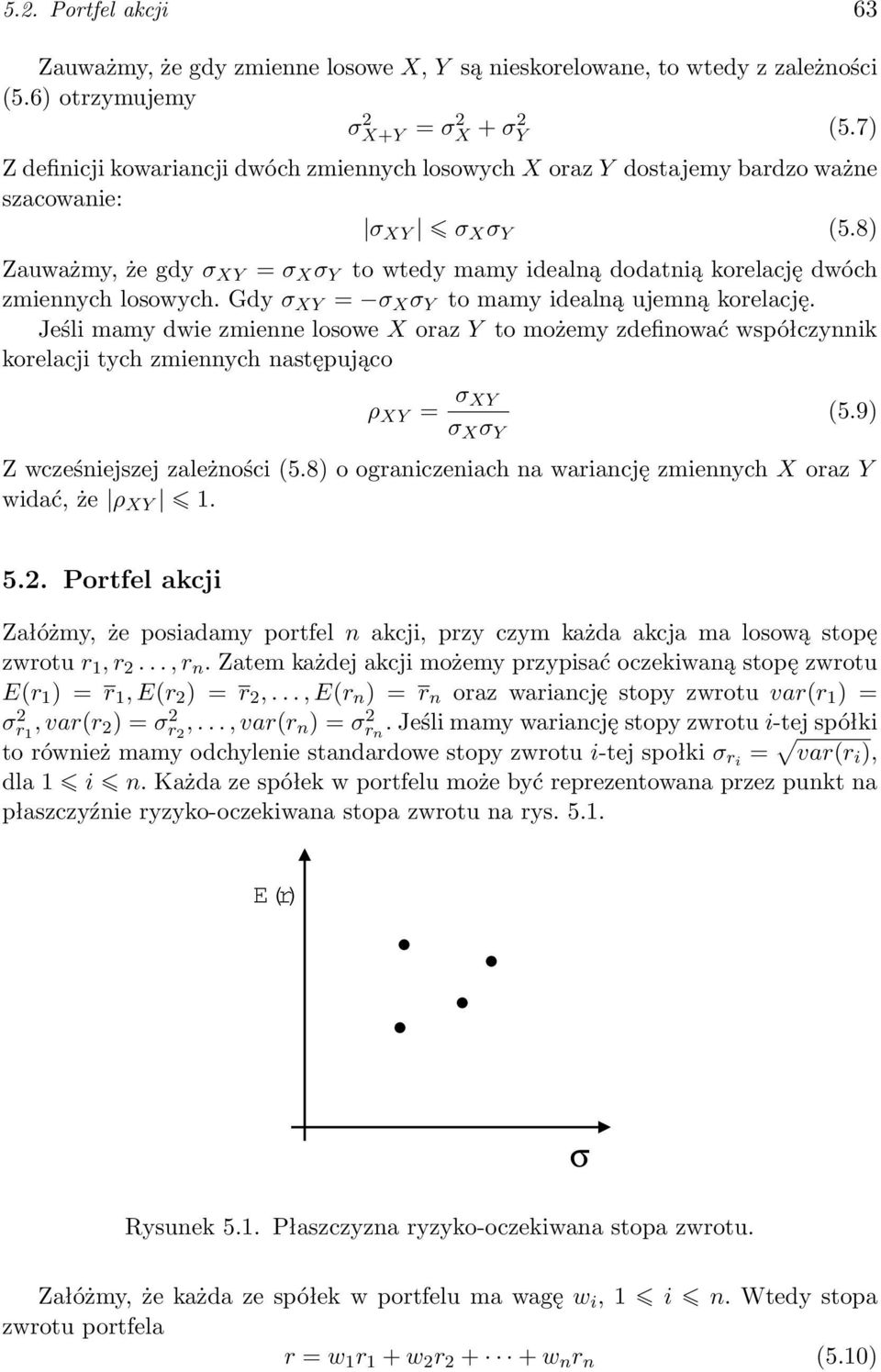 8) Zauważmy, że gdy σ XY = σ X σ Y to wtedy mamy idealną dodatnią korelację dwóch zmiennych losowych. Gdy σ XY = σ X σ Y to mamy idealną ujemną korelację.