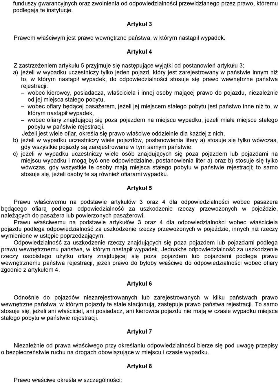 Artykuł 4 Z zastrzeżeniem artykułu 5 przyjmuje się następujące wyjątki od postanowień artykułu 3: a) jeżeli w wypadku uczestniczy tylko jeden pojazd, który jest zarejestrowany w państwie innym niż