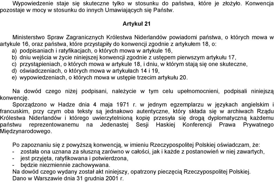 podpisaniach i ratyfikacjach, o których mowa w artykule 16, b) dniu wejścia w życie niniejszej konwencji zgodnie z ustępem pierwszym artykułu 17, c) przystąpieniach, o których mowa w artykule 18, i