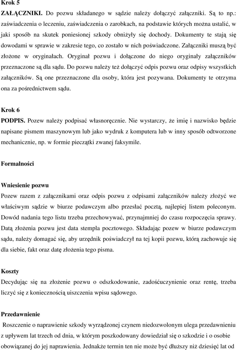 Dokumenty te stają się dowodami w sprawie w zakresie tego, co zostało w nich poświadczone. Załączniki muszą być złoŝone w oryginałach.