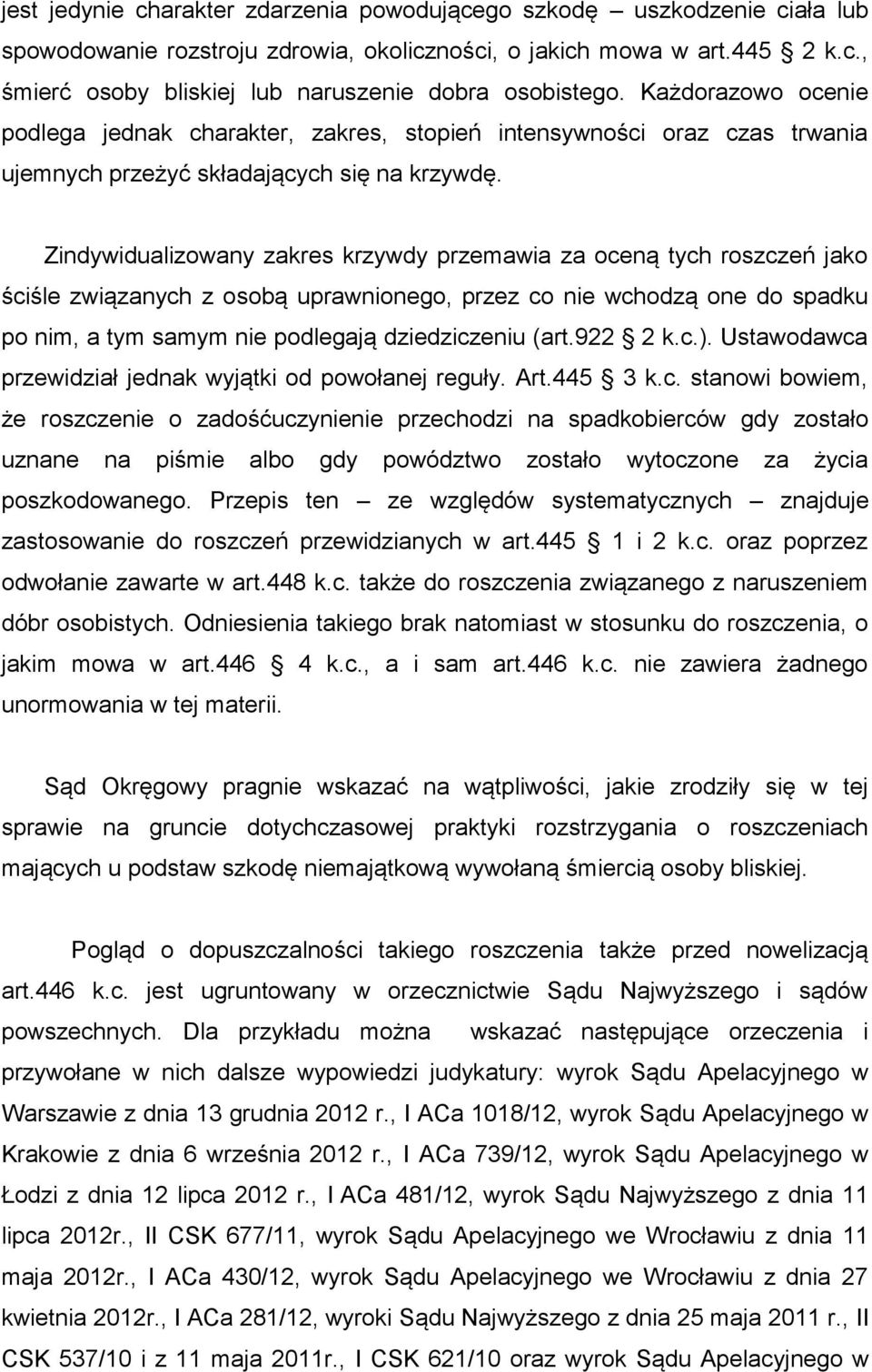 Zindywidualizowany zakres krzywdy przemawia za oceną tych roszczeń jako ściśle związanych z osobą uprawnionego, przez co nie wchodzą one do spadku po nim, a tym samym nie podlegają dziedziczeniu (art.