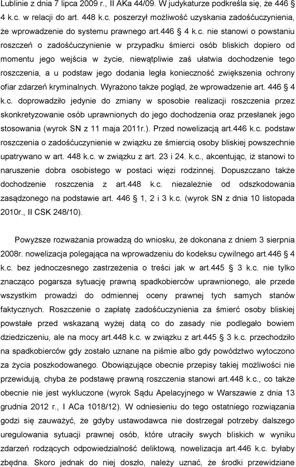 nie stanowi o powstaniu roszczeń o zadośćuczynienie w przypadku śmierci osób bliskich dopiero od momentu jego wejścia w życie, niewątpliwie zaś ułatwia dochodzenie tego roszczenia, a u podstaw jego