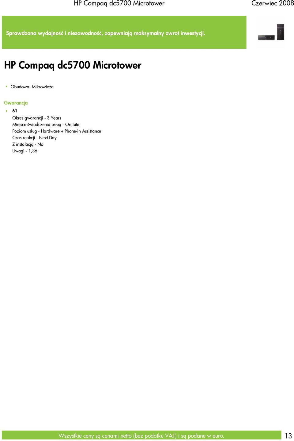 HP Compaq dc5700 Microtower Obudowa: Mikrowieża Gwarancja 61 Okres gwarancji - 3 Years Miejsce