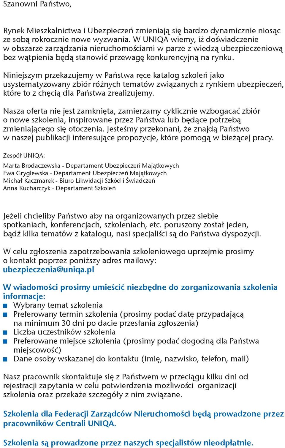 Niniejszym przekazujemy w Państwa ręce katalog szkoleń jako usystematyzowany zbiór różnych tematów związanych z rynkiem ubezpieczeń, które to z chęcią dla Państwa zrealizujemy.
