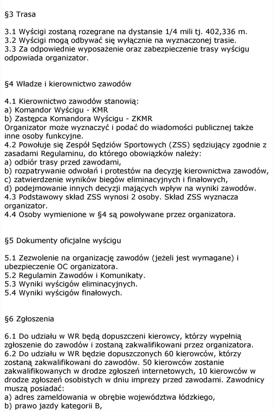 1 Kierownictwo zawodów stanowią: a) Komandor Wyścigu - KMR b) Zastępca Komandora Wyścigu - ZKMR Organizator może wyznaczyć i podać do wiadomości publicznej także inne osoby funkcyjne. 4.