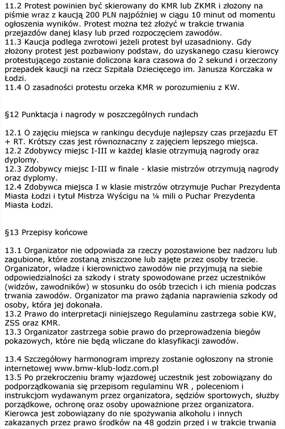 Gdy złożony protest jest pozbawiony podstaw, do uzyskanego czasu kierowcy protestującego zostanie doliczona kara czasowa do 2 sekund i orzeczony przepadek kaucji na rzecz Szpitala Dziecięcego im.