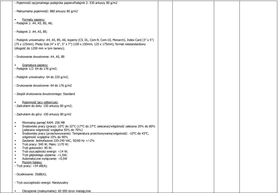 200 mm w tym banery); - Drukowanie dwustronne: A4, A5, B5 Gramatura papieru: - Podajnik /2: 64 do 76 g/m2; - Podajnik uniwersalny: 64 do 220 g/m2; - Drukowanie dwustronne: 64 do 76 g/m2 - Zespół
