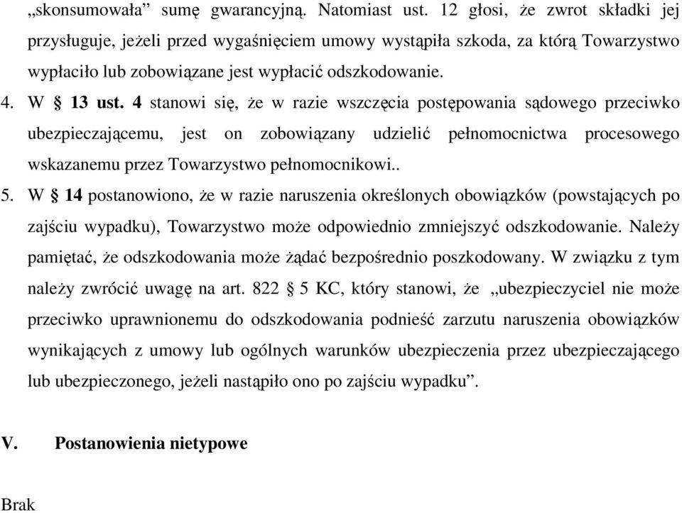 4 stanowi się, że w razie wszczęcia postępowania sądowego przeciwko ubezpieczającemu, jest on zobowiązany udzielić pełnomocnictwa procesowego wskazanemu przez Towarzystwo pełnomocnikowi.. 5.