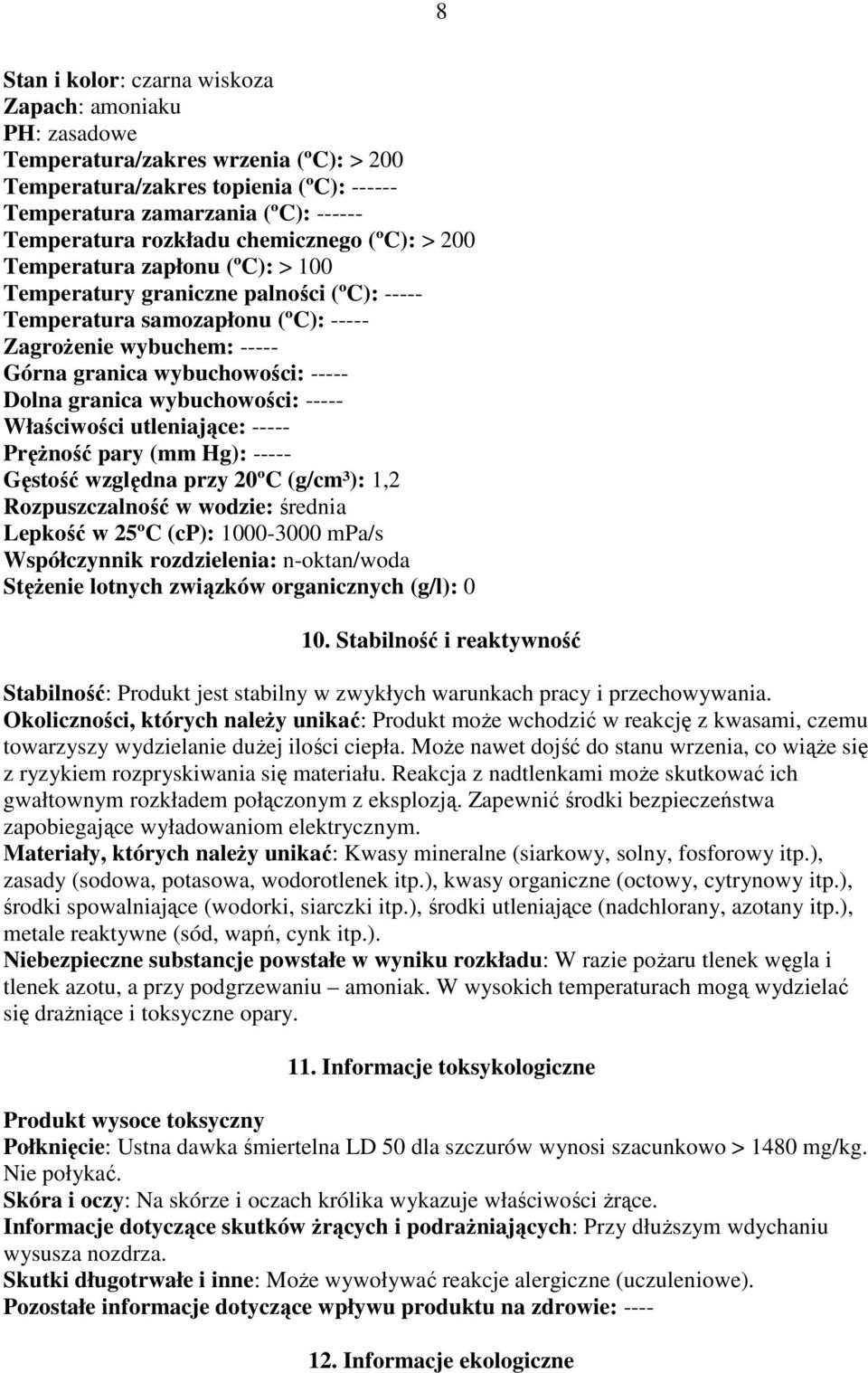 Dolna granica wybuchowości: ----- Właściwości utleniające: ----- PręŜność pary (mm Hg): ----- Gęstość względna przy 20ºC (g/cm³): 1,2 Rozpuszczalność w wodzie: średnia Lepkość w 25ºC (cp): 1000-3000