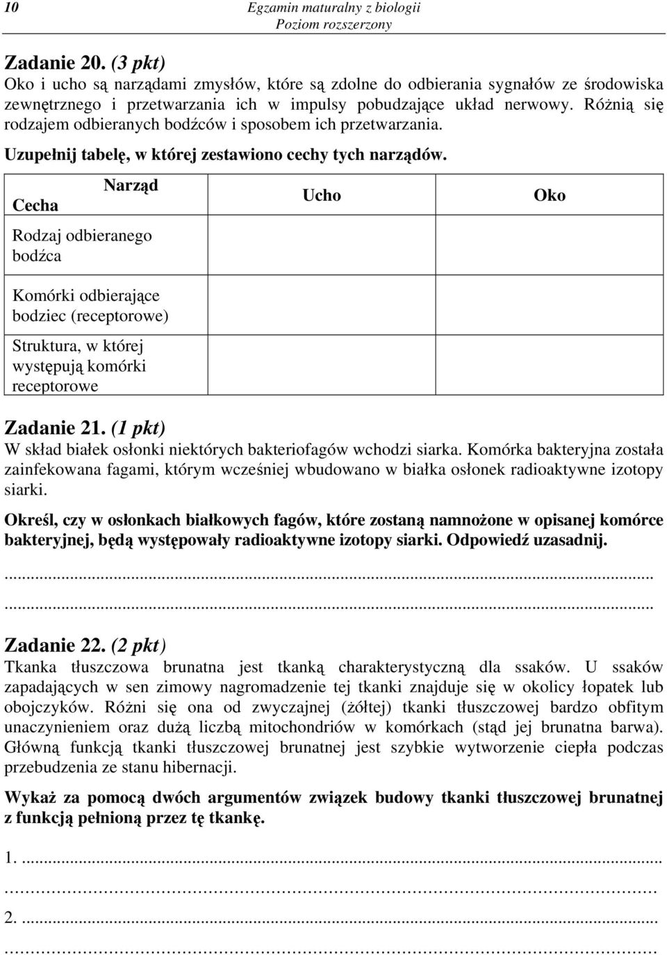Różnią się rodzajem odbieranych bodźców i sposobem ich przetwarzania. Uzupełnij tabelę, w której zestawiono cechy tych narządów.