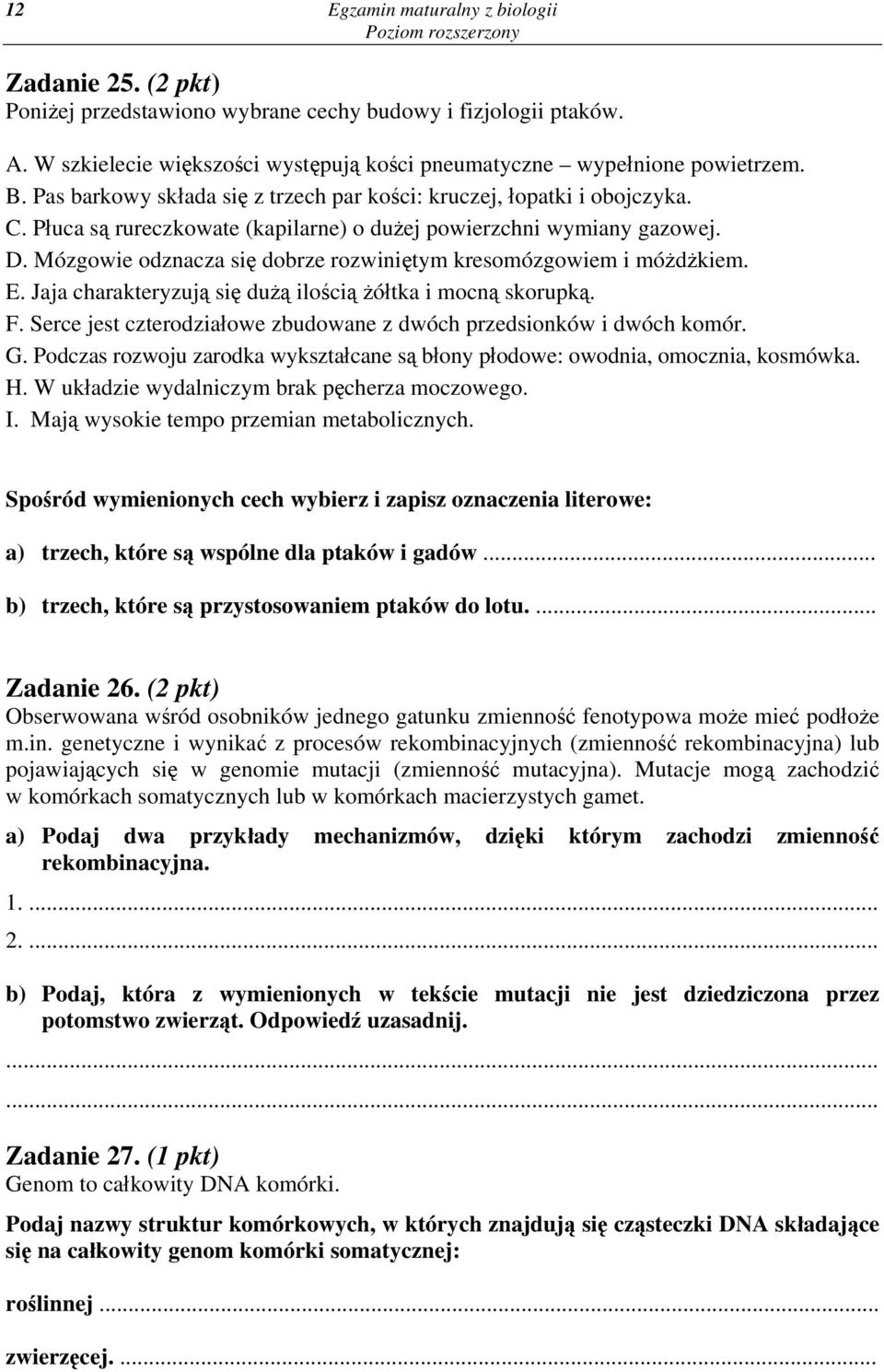 Mózgowie odznacza się dobrze rozwiniętym kresomózgowiem i móżdżkiem. E. Jaja charakteryzują się dużą ilością żółtka i mocną skorupką. F.