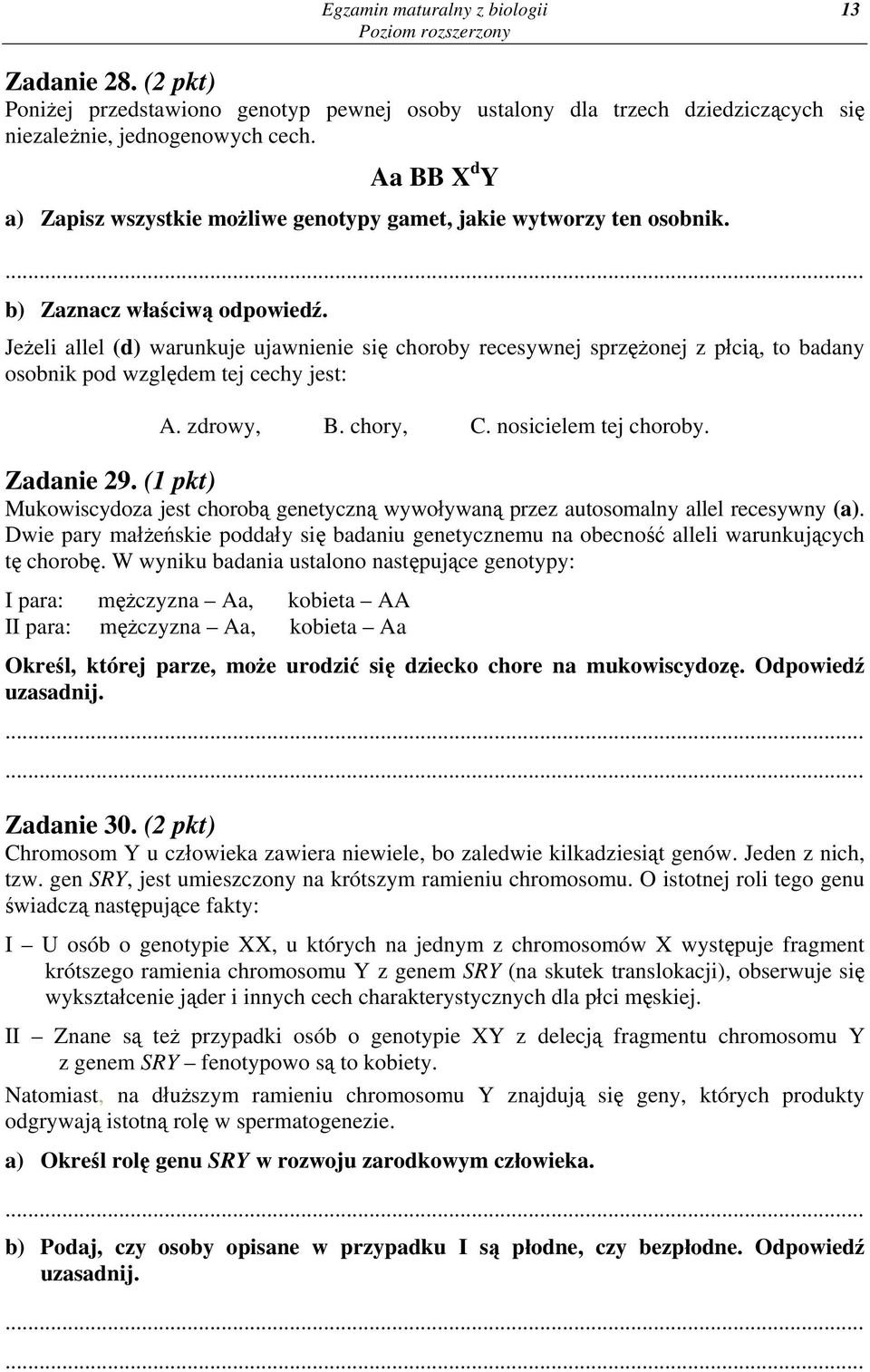 Jeżeli allel (d) warunkuje ujawnienie się choroby recesywnej sprzężonej z płcią, to badany osobnik pod względem tej cechy jest: A. zdrowy, B. chory, C. nosicielem tej choroby. Zadanie 29.