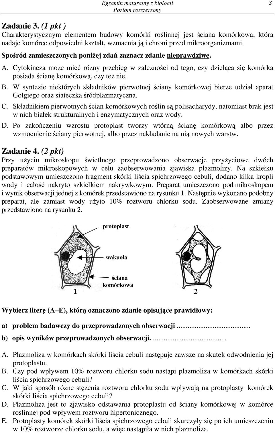 Spośród zamieszczonych poniżej zdań zaznacz zdanie nieprawdziwe. A. Cytokineza może mieć różny przebieg w zależności od tego, czy dzieląca się komórka posiada ścianę komórkową, czy też nie. B.