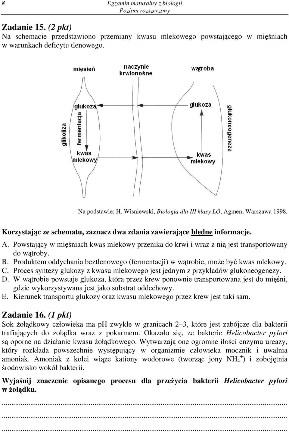 B. Produktem oddychania beztlenowego (fermentacji) w wątrobie, może być kwas mlekowy. C. Proces syntezy glukozy z kwasu mlekowego jest jednym z przykładów glukoneogenezy. D.