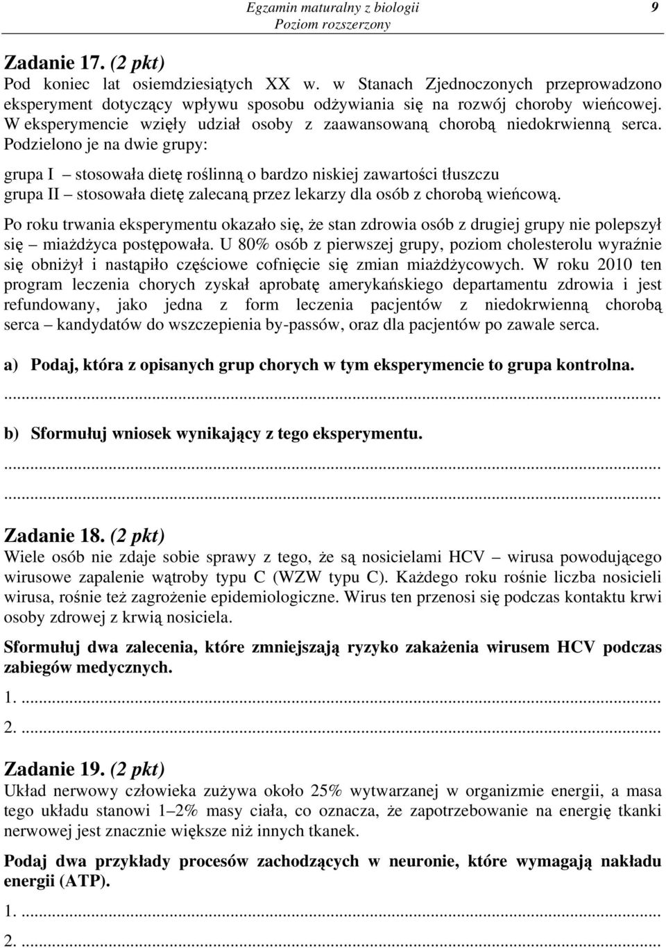 Podzielono je na dwie grupy: grupa I stosowała dietę roślinną o bardzo niskiej zawartości tłuszczu grupa II stosowała dietę zalecaną przez lekarzy dla osób z chorobą wieńcową.