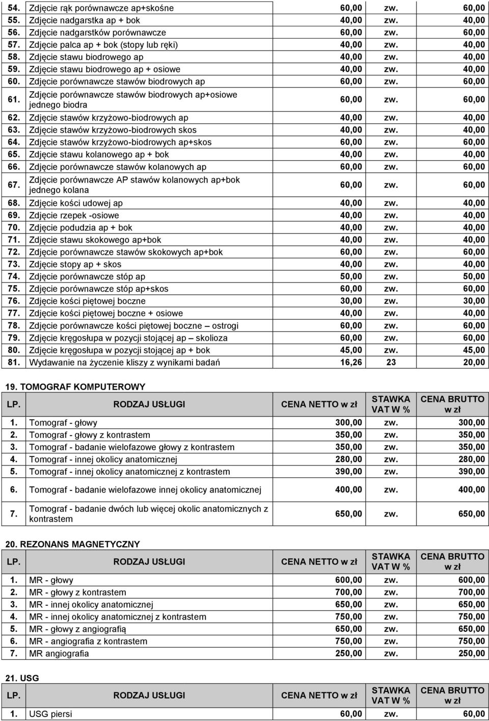 Zdjęcie porównawcze stawów biodrowych ap 60,00 60,00 61. Zdjęcie porównawcze stawów biodrowych ap+osiowe jednego biodra 60,00 60,00 62. Zdjęcie stawów krzyżowo-biodrowych ap 40,00 40,00 63.