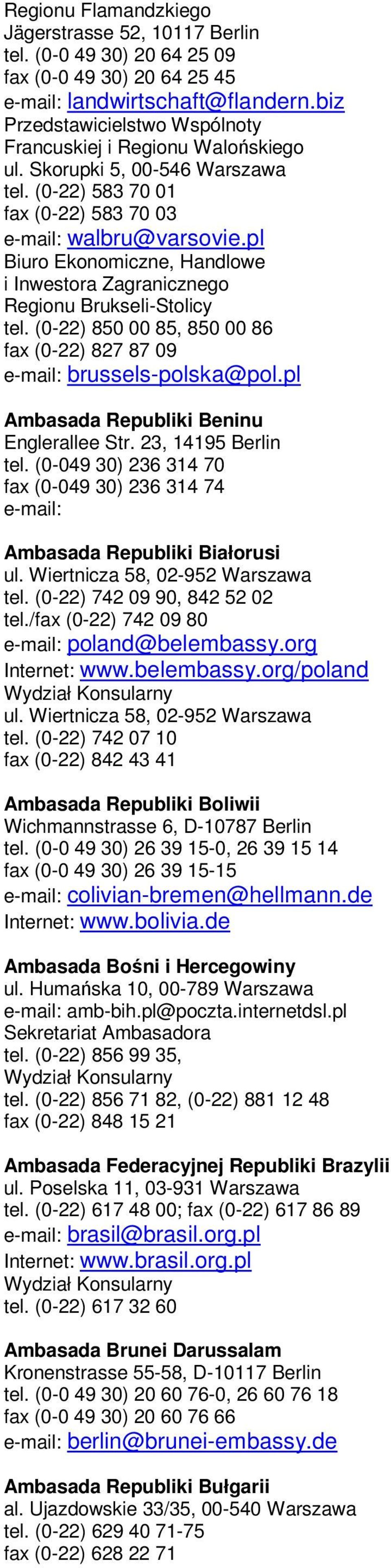 pl Biuro Ekonomiczne, Handlowe i Inwestora Zagranicznego Regionu Brukseli-Stolicy tel. (0-22) 850 00 85, 850 00 86 fax (0-22) 827 87 09 e-mail: brussels-polska@pol.