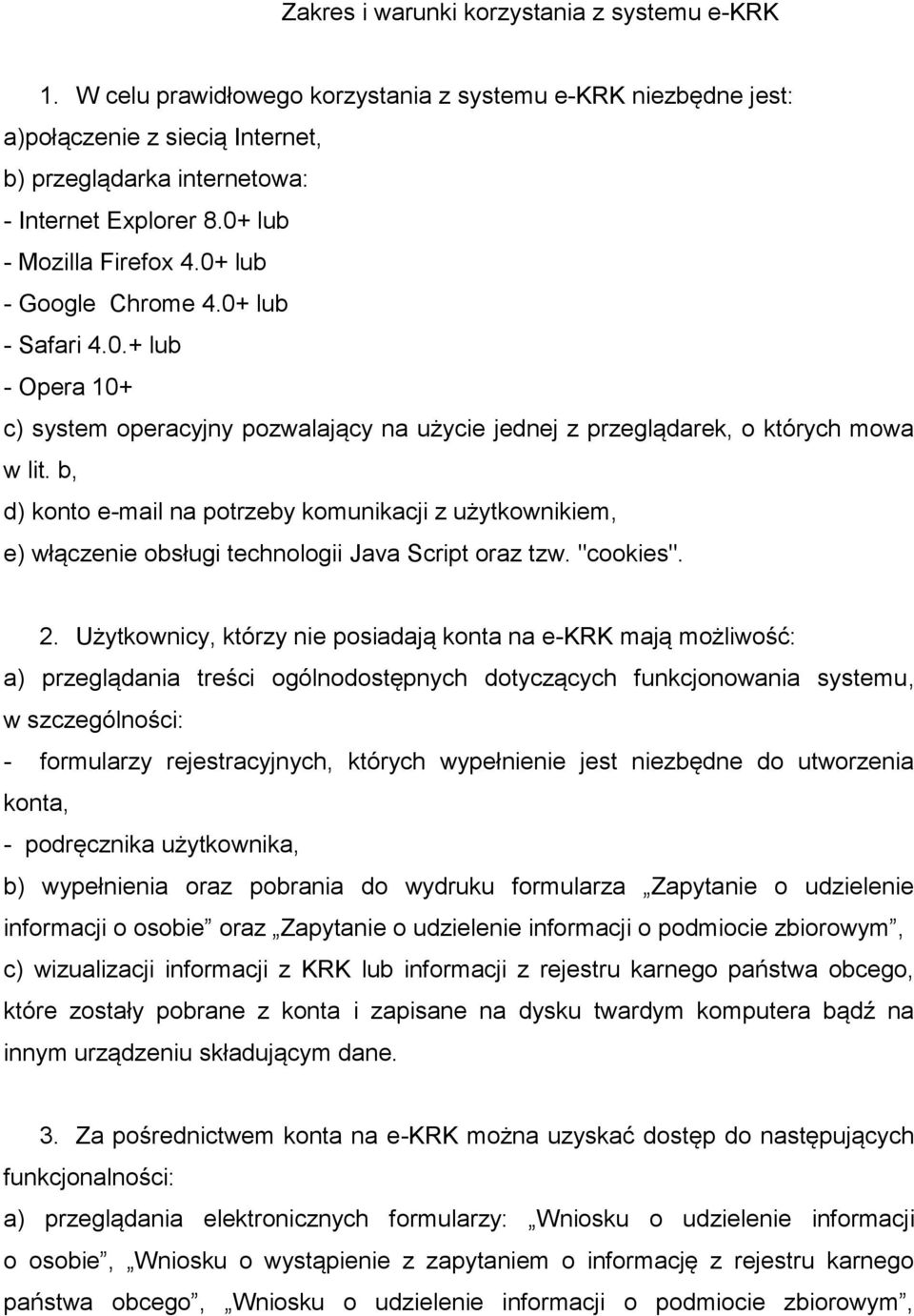 b, d) konto e-mail na potrzeby komunikacji z użytkownikiem, e) włączenie obsługi technologii Java Script oraz tzw. "cookies". 2.