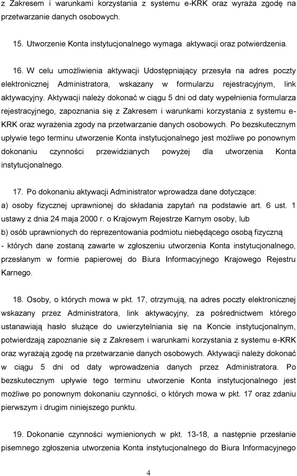 Aktywacji należy dokonać w ciągu 5 dni od daty wypełnienia formularza rejestracyjnego, zapoznania się z Zakresem i warunkami korzystania z systemu e- KRK oraz wyrażenia zgody na przetwarzanie danych