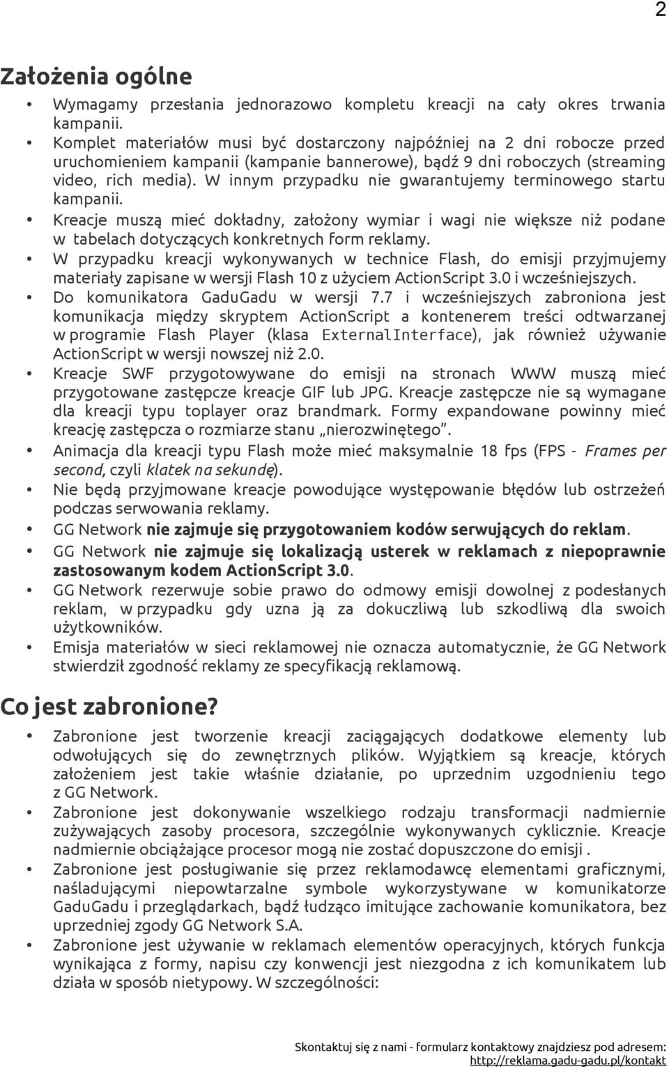 W innym przypadku nie gwarantujemy terminowego startu kampanii. Kreacje muszą mieć dokładny, założony wymiar i wagi nie większe niż podane w tabelach dotyczących konkretnych form reklamy.