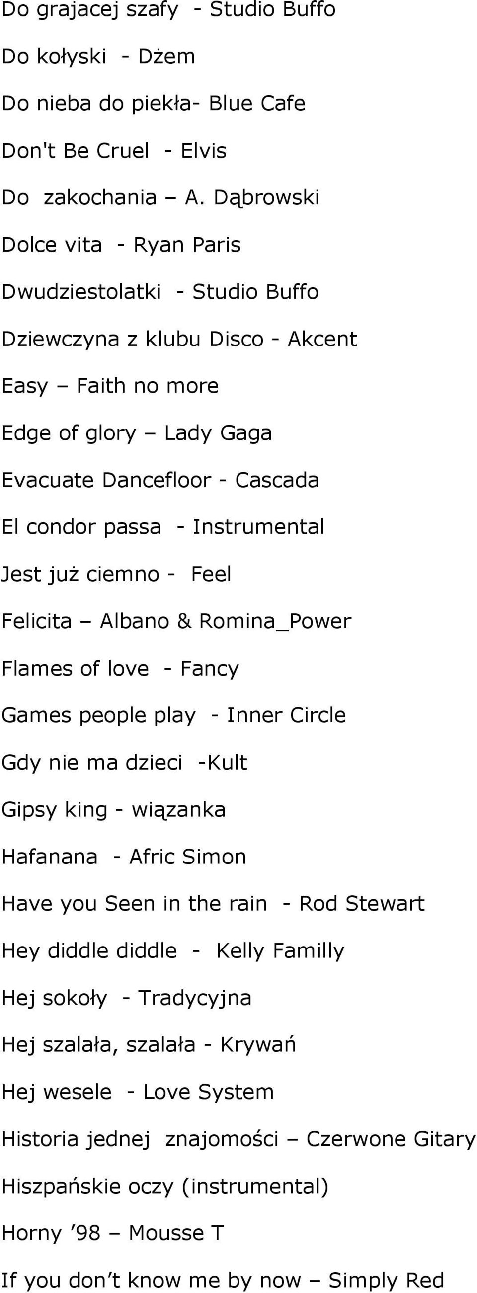 Instrumental Jest już ciemno - Feel Felicita Albano & Romina_Power Flames of love - Fancy Games people play - Inner Circle Gdy nie ma dzieci -Kult Gipsy king - wiązanka Hafanana - Afric Simon Have