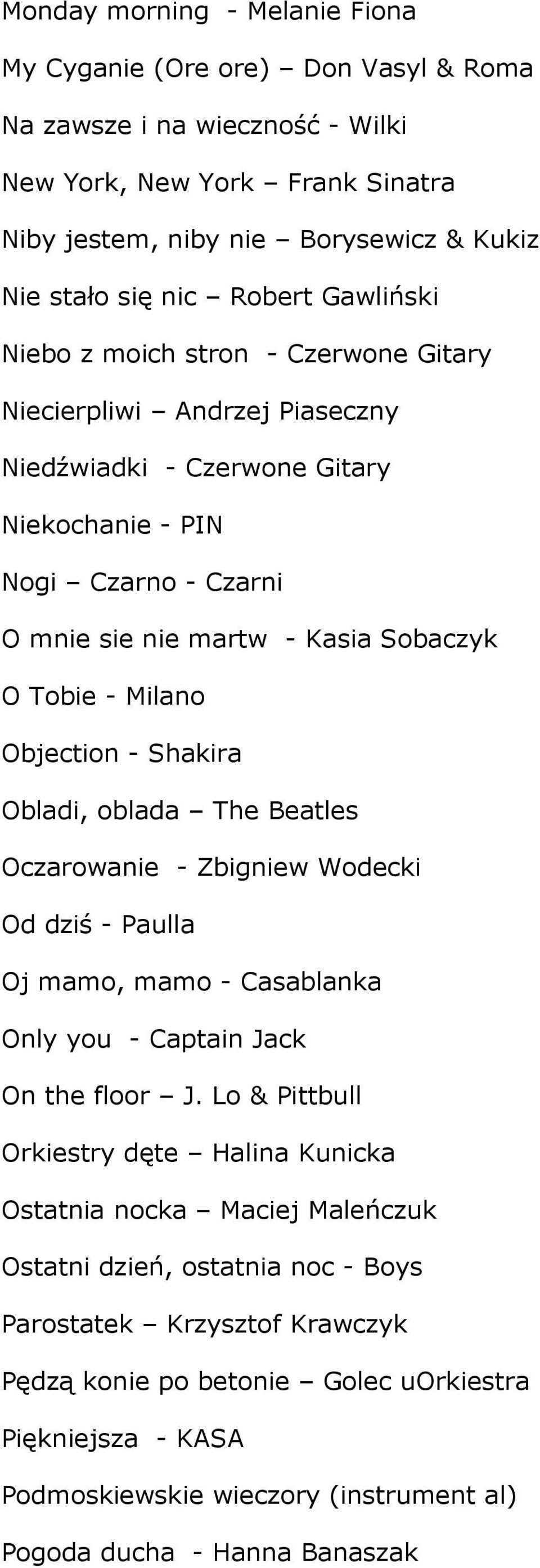 Tobie - Milano Objection - Shakira Obladi, oblada The Beatles Oczarowanie - Zbigniew Wodecki Od dziś - Paulla Oj mamo, mamo - Casablanka Only you - Captain Jack On the floor J.