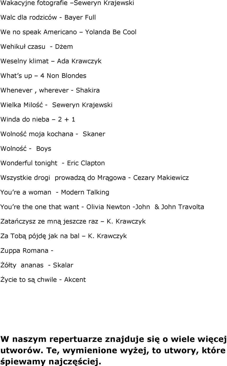 do Mrągowa - Cezary Makiewicz You re a woman - Modern Talking You re the one that want - Olivia Newton -John & John Travolta Zatańczysz ze mną jeszcze raz K.