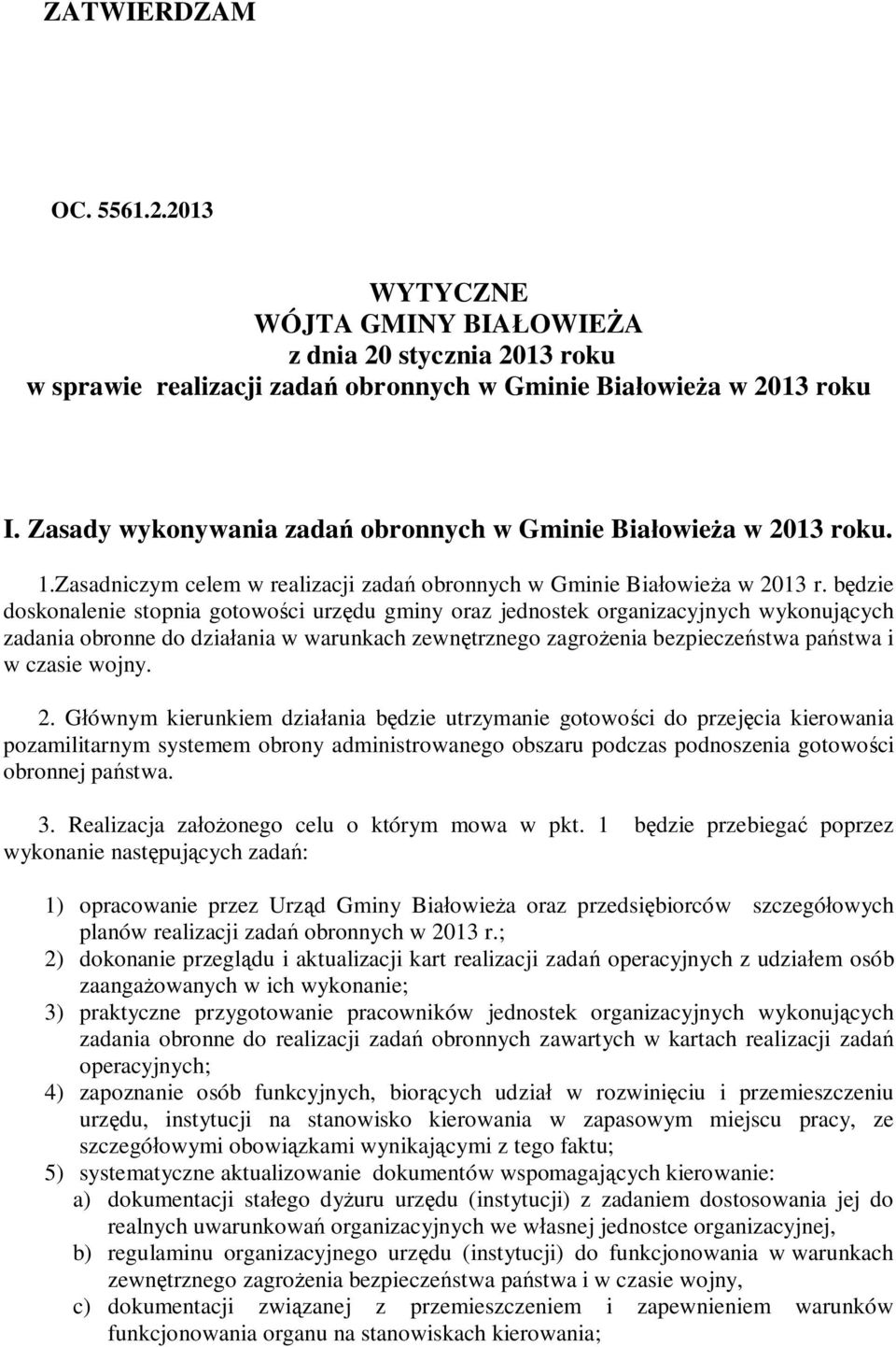 będzie doskonalenie stopnia gotowości urzędu gminy oraz jednostek organizacyjnych wykonujących zadania obronne do działania w warunkach zewnętrznego zagrożenia bezpieczeństwa państwa i w czasie wojny.