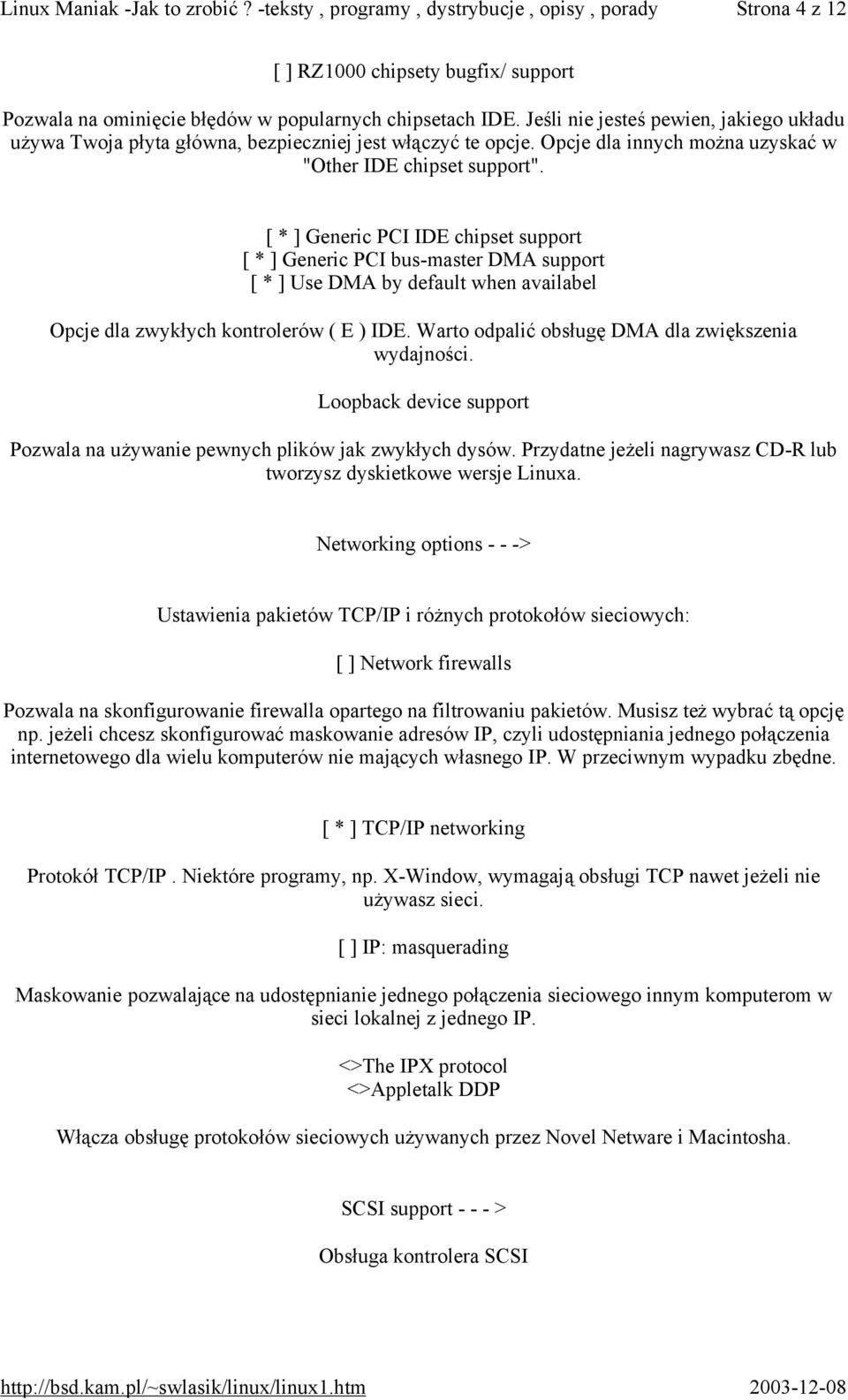 [ * ] Generic PCI IDE chipset support [ * ] Generic PCI bus-master DMA support [ * ] Use DMA by default when availabel Opcje dla zwykłych kontrolerów ( E ) IDE.