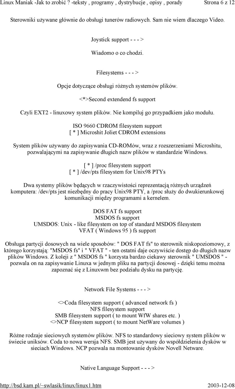 ISO 9660 CDROM filesystem support [ * ] Microshit Joliet CDROM extensions System plików używany do zapisywania CD-ROMów, wraz z rozszerzeniami Microshitu, pozwalającymi na zapisywanie długich nazw