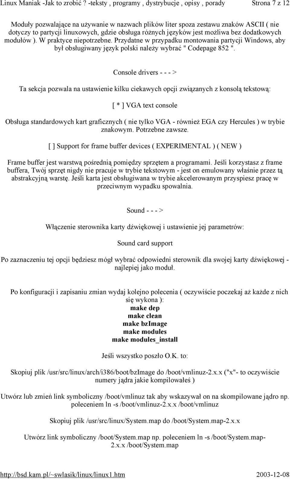 Console drivers - - - > Ta sekcja pozwala na ustawienie kilku ciekawych opcji związanych z konsolą tekstową: [ * ] VGA text console Obsługa standardowych kart graficznych ( nie tylko VGA - również