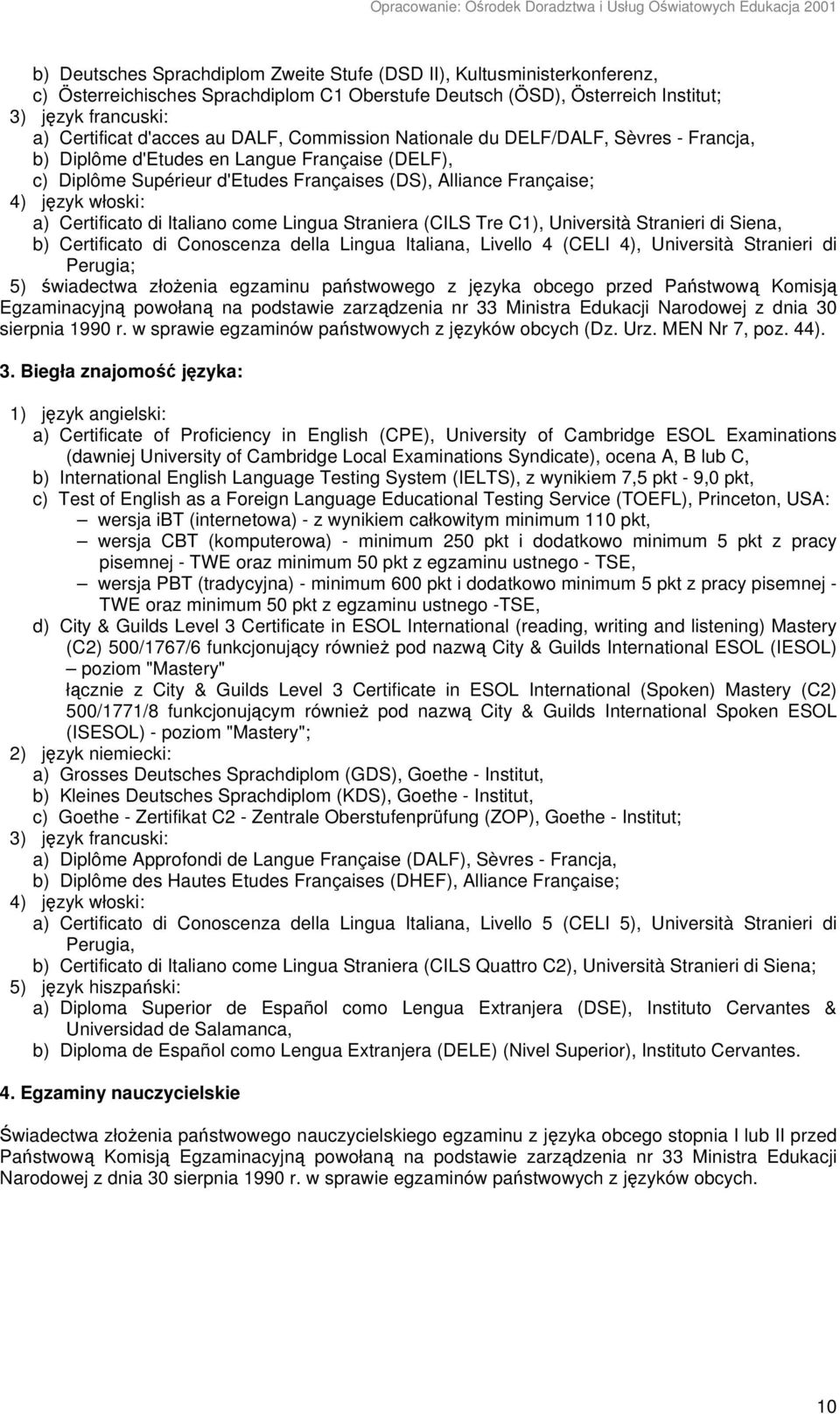 Certificato di Italiano come Lingua Straniera (CILS Tre C1), Università Stranieri di Siena, b) Certificato di Conoscenza della Lingua Italiana, Livello 4 (CELI 4), Università Stranieri di Perugia; 5)