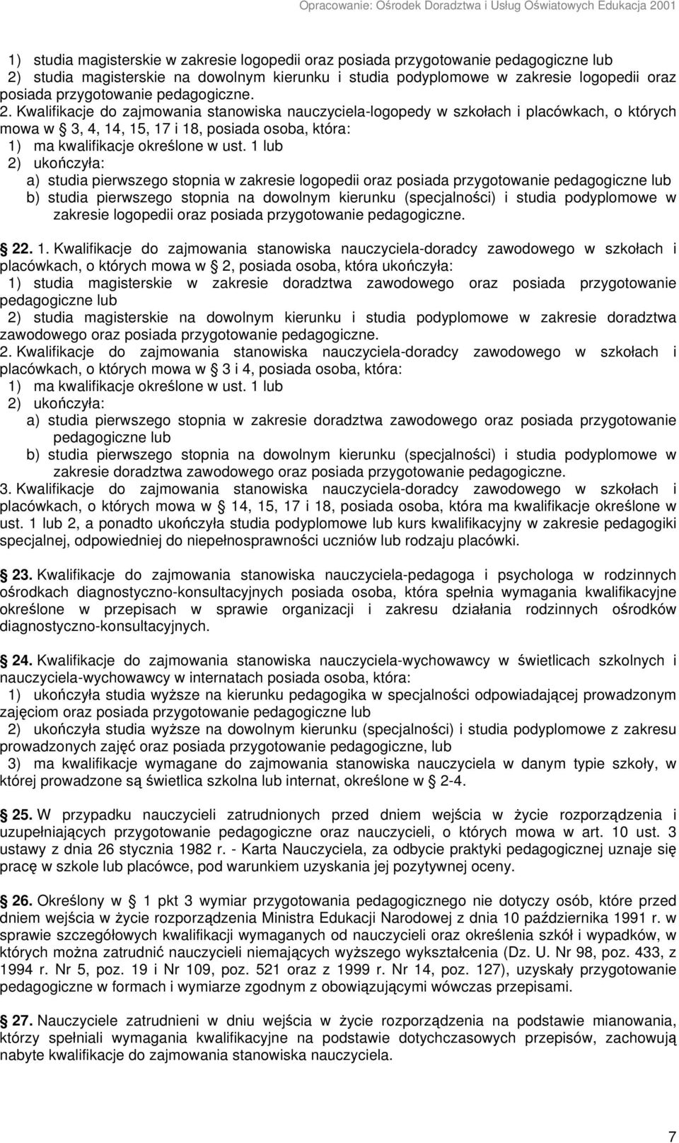 Kwalifikacje do zajmowania stanowiska nauczyciela-logopedy w szkołach i placówkach, o których mowa w 3, 4, 14, 15, 17 i 18, posiada osoba, która: 1) ma kwalifikacje określone w ust.