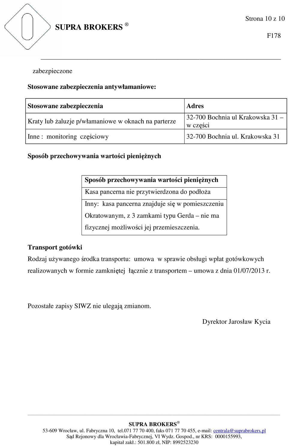 Krakowska 31 Sposób przechowywania wartości pieniężnych Sposób przechowywania wartości pieniężnych Kasa pancerna nie przytwierdzona do podłoża Inny: kasa pancerna znajduje się w