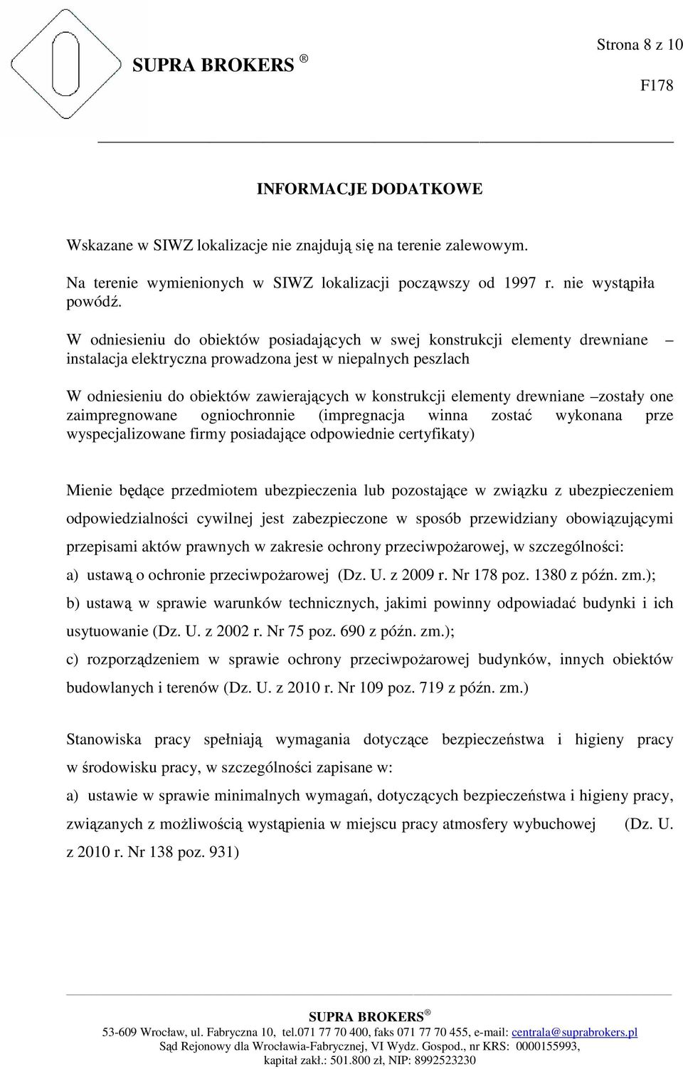 elementy drewniane zostały one zaimpregnowane ogniochronnie (impregnacja winna zostać wykonana prze wyspecjalizowane firmy posiadające odpowiednie certyfikaty) Mienie będące przedmiotem ubezpieczenia