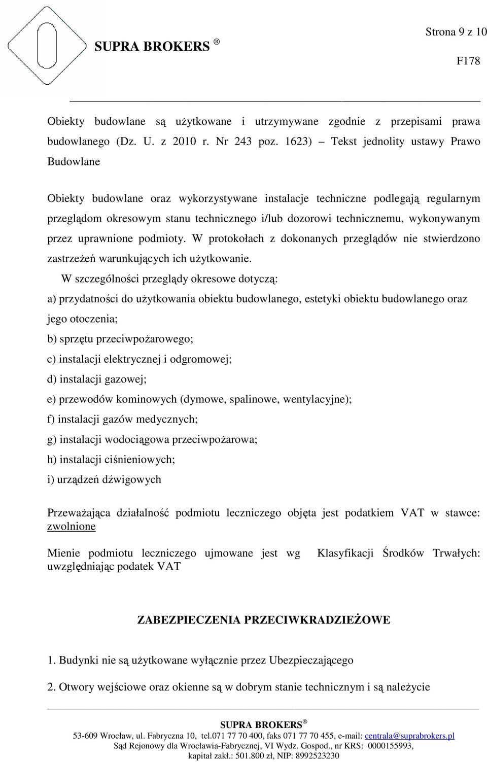 wykonywanym przez uprawnione podmioty. W protokołach z dokonanych przeglądów nie stwierdzono zastrzeżeń warunkujących ich użytkowanie.