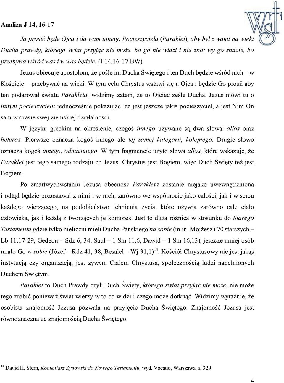 W tym celu Chrystus wstawi się u Ojca i będzie Go prosił aby ten podarował światu Parakleta, widzimy zatem, że to Ojciec ześle Ducha.