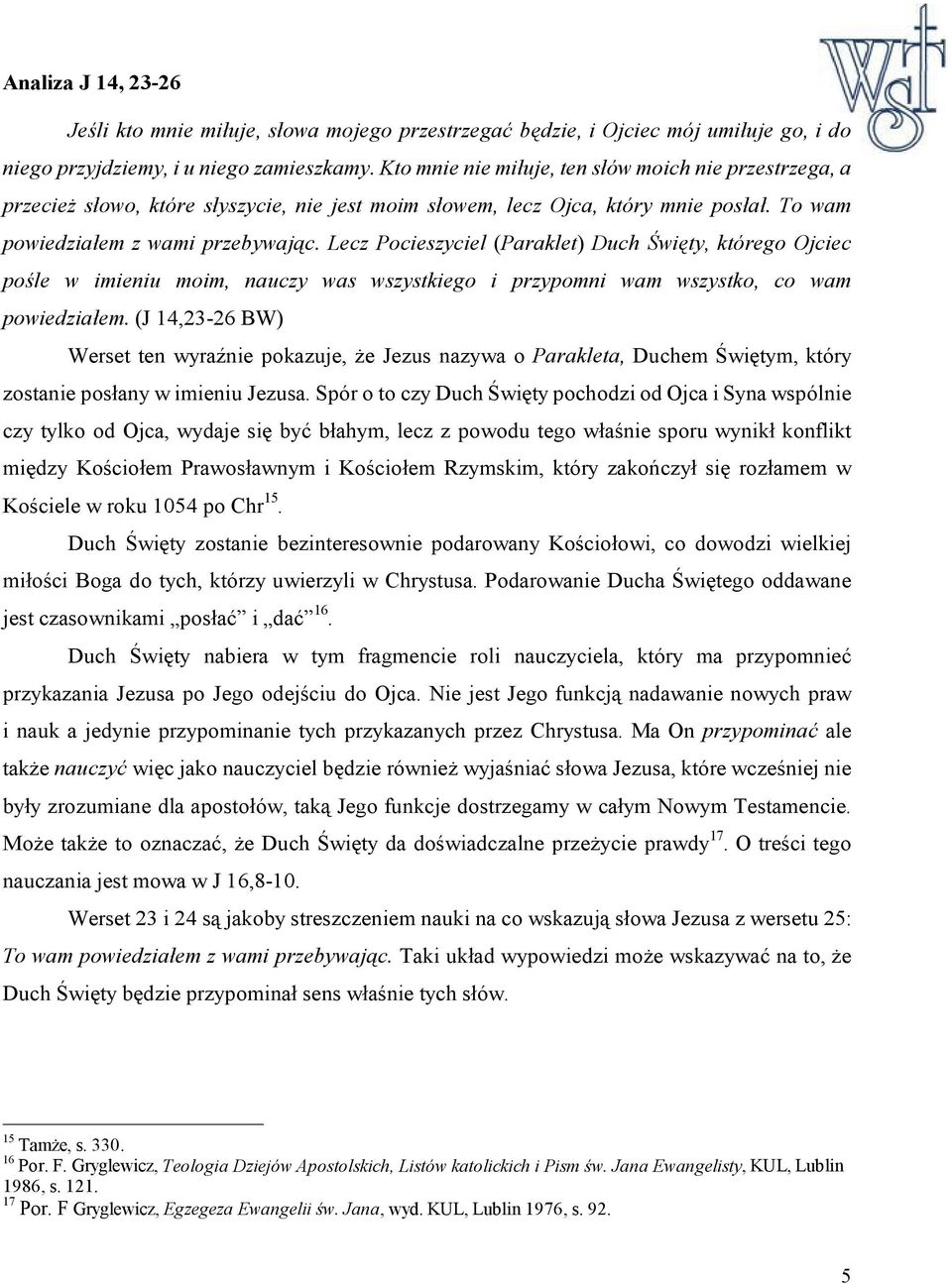 Lecz Pocieszyciel (Paraklet) Duch Święty, którego Ojciec pośle w imieniu moim, nauczy was wszystkiego i przypomni wam wszystko, co wam powiedziałem.