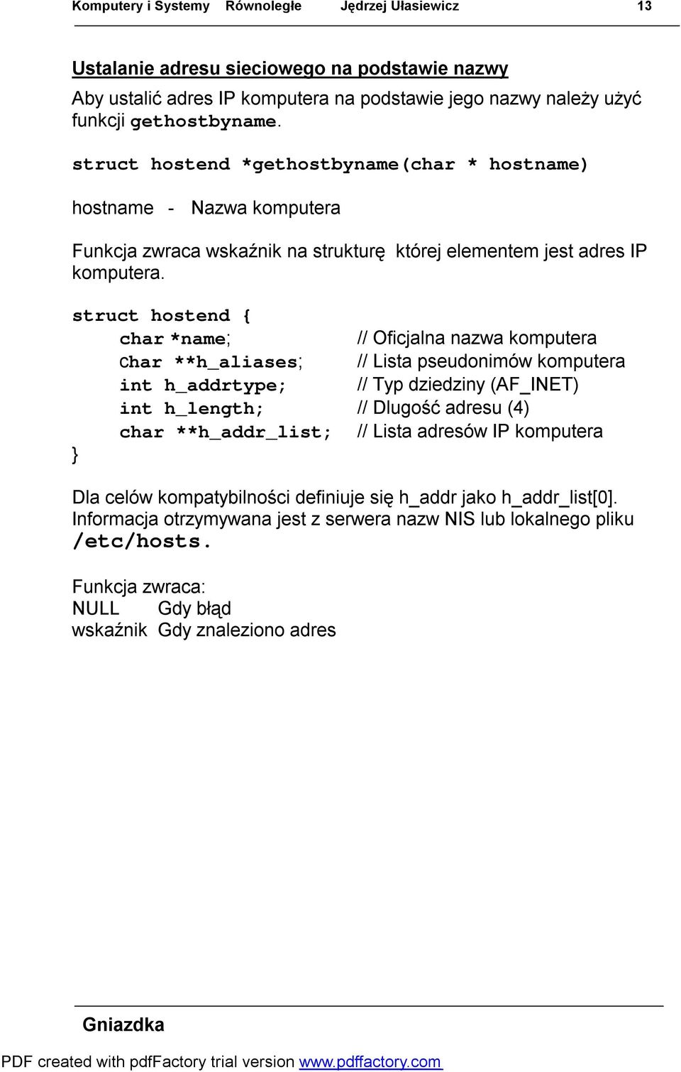 struct hostend { char *name; // Oficjalna nazwa komputera char **h_aliases; // Lista pseudonimów komputera int h_addrtype; // Typ dziedziny (AF_INET) int h_length; // Dlugość adresu (4) char