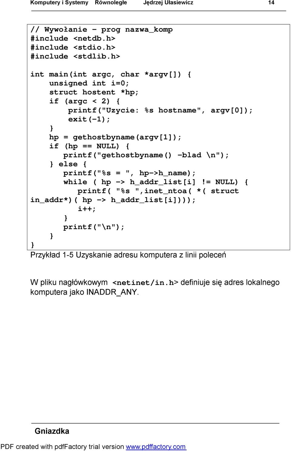 gethostbyname(argv[1]); if (hp == NULL) { printf("gethostbyname() -blad \n"); else { printf("%s = ", hp->h_name); while ( hp -> h_addr_list[i]!