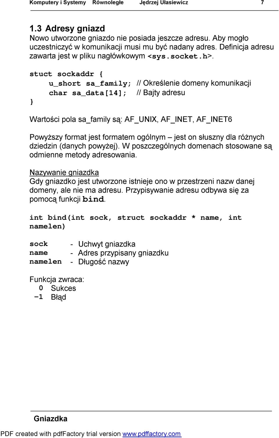 stuct sockaddr { u_short sa_family; // Określenie domeny komunikacji char sa_data[14]; // Bajty adresu Wartości pola sa_family są: AF_UNIX, AF_INET, AF_INET6 Powyższy format jest formatem ogólnym